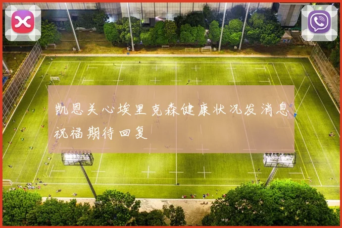 凯恩关心埃里克森健康状况发消息祝福期待回复